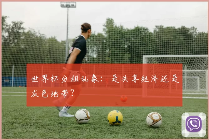 世界杯分租乱象：是共享经济还是灰色地带？