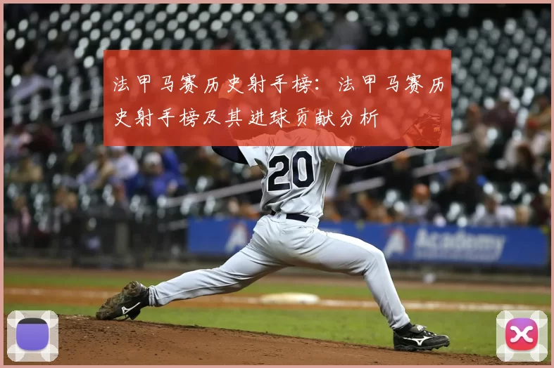 法甲马赛历史射手榜：法甲马赛历史射手榜及其进球贡献分析