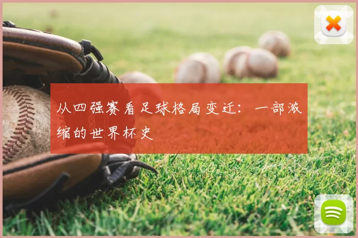 从四强赛看足球格局变迁：一部浓缩的世界杯史