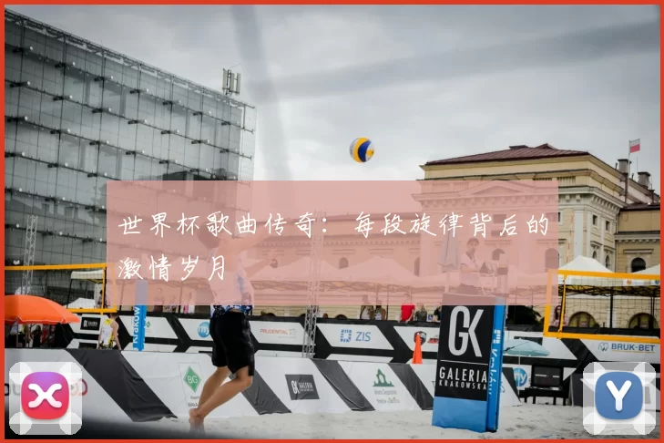 世界杯歌曲传奇：每段旋律背后的激情岁月