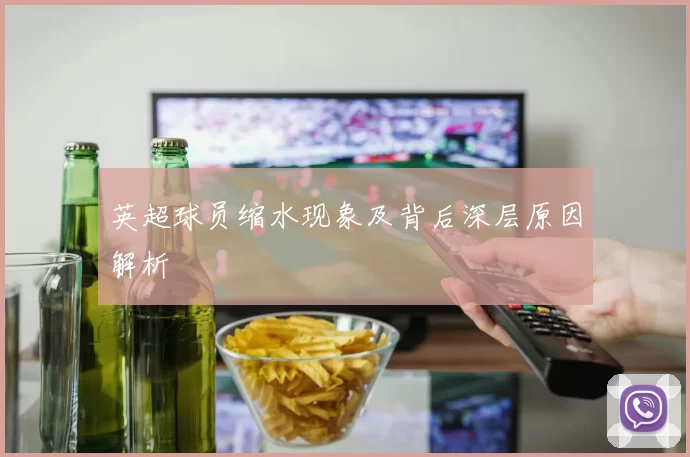 英超球员缩水现象及背后深层原因解析