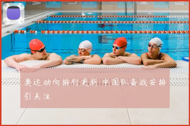 奥运动向排行更新 中国队备战安排引关注