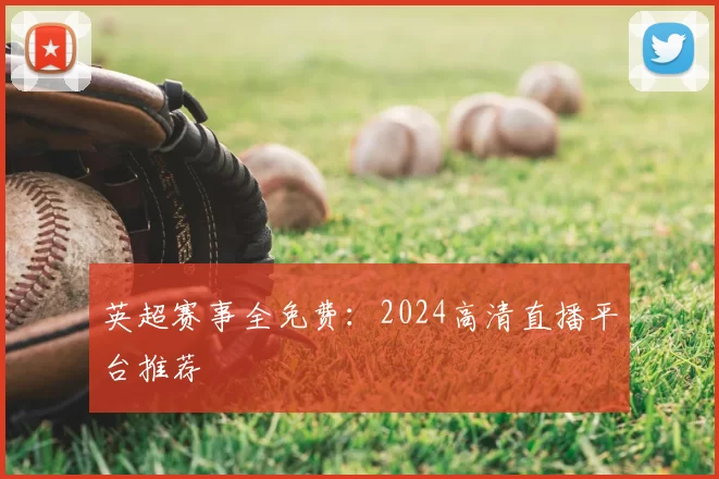 英超赛事全免费：2024高清直播平台推荐