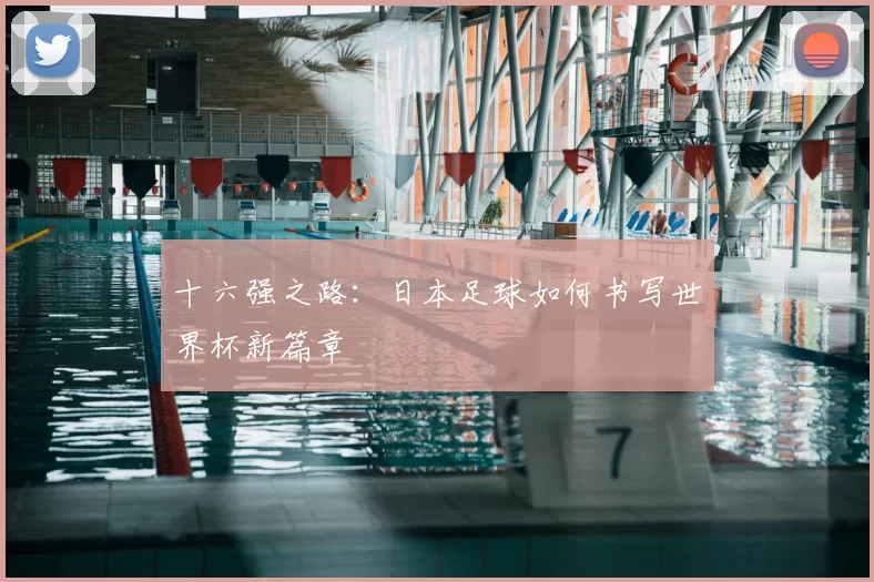 十六强之路：日本足球如何书写世界杯新篇章