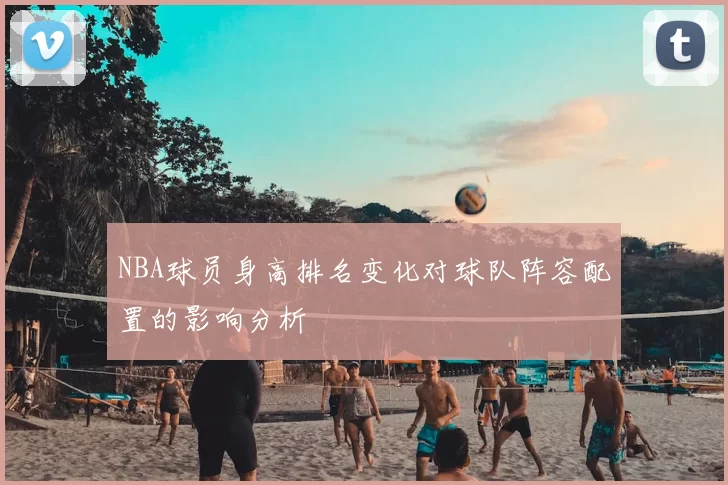 NBA球员身高排名变化对球队阵容配置的影响分析