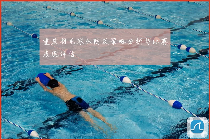 重庆羽毛球队防反策略分析与比赛表现评估