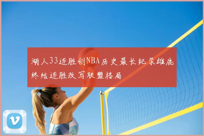 湖人33连胜创NBA历史最长纪录雄鹿终结连胜改写联盟格局