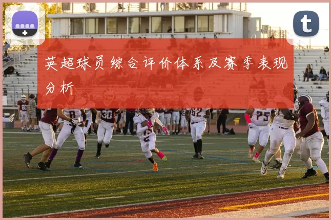 英超球员综合评价体系及赛季表现分析