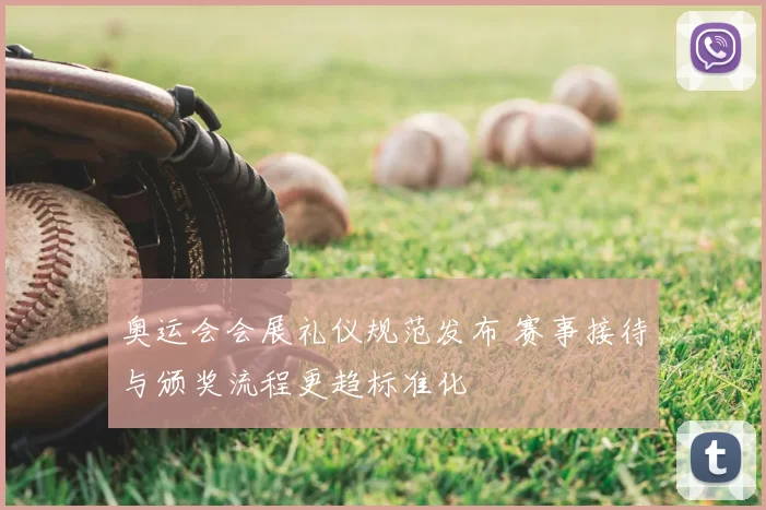奥运会会展礼仪规范发布 赛事接待与颁奖流程更趋标准化