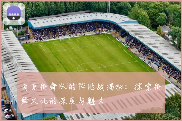 南京街舞队的阵地战揭秘：探索街舞文化的深度与魅力