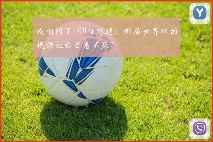 我们问了100位球迷:哪届世界杯的视频让你百看不厌?