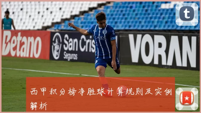 西甲积分榜净胜球计算规则及实例解析