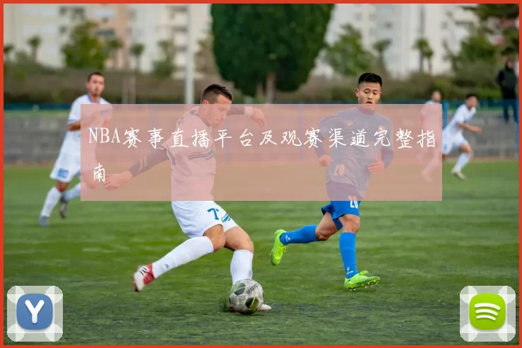 NBA赛事直播平台及观赛渠道完整指南