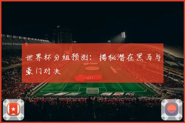 世界杯分组预测：揭秘潜在黑马与豪门对决
