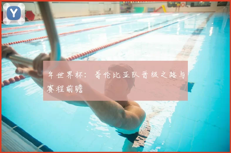 年世界杯：哥伦比亚队晋级之路与赛程前瞻