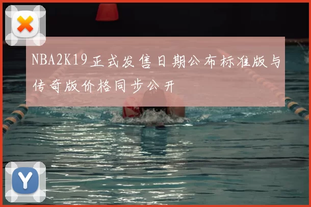 NBA2K19正式发售日期公布标准版与传奇版价格同步公开