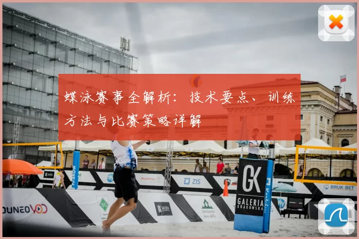 蝶泳赛事全解析：技术要点、训练方法与比赛策略详解