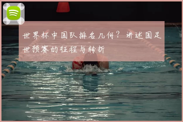 世界杯中国队排名几何?讲述国足世预赛的征程与转折