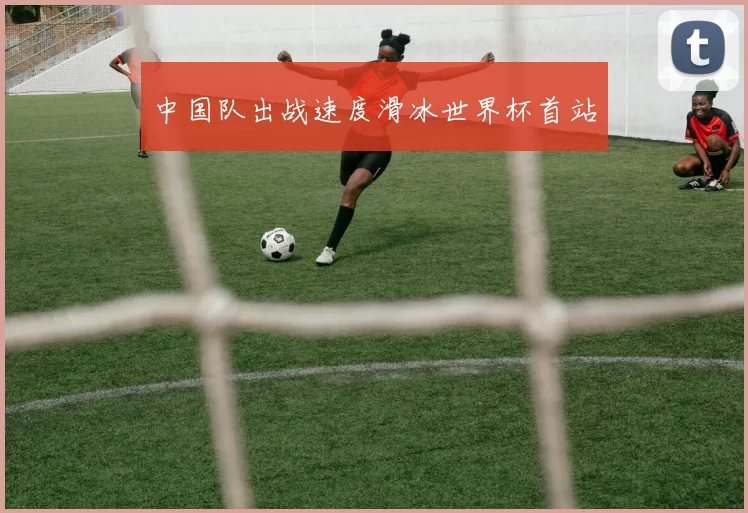 中国队出战速度滑冰世界杯首站