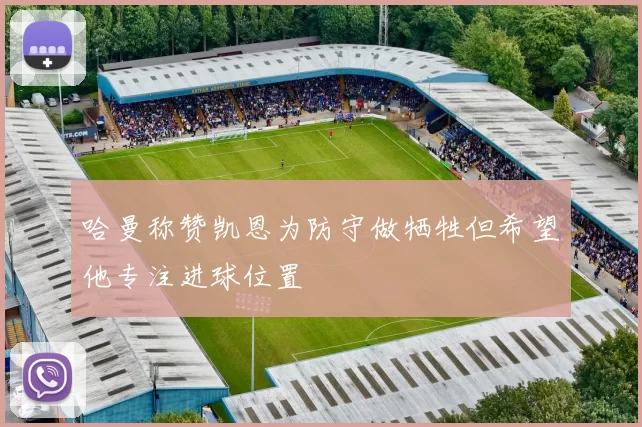 哈曼称赞凯恩为防守做牺牲但希望他专注进球位置