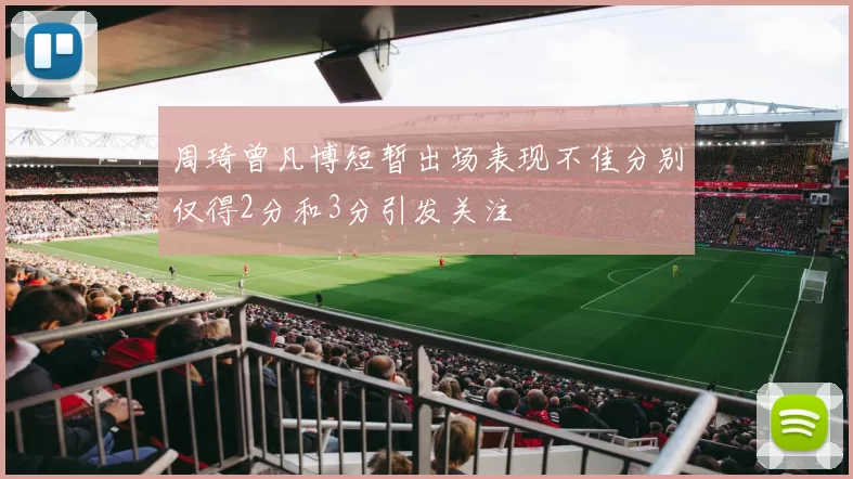 周琦曾凡博短暂出场表现不佳分别仅得2分和3分引发关注