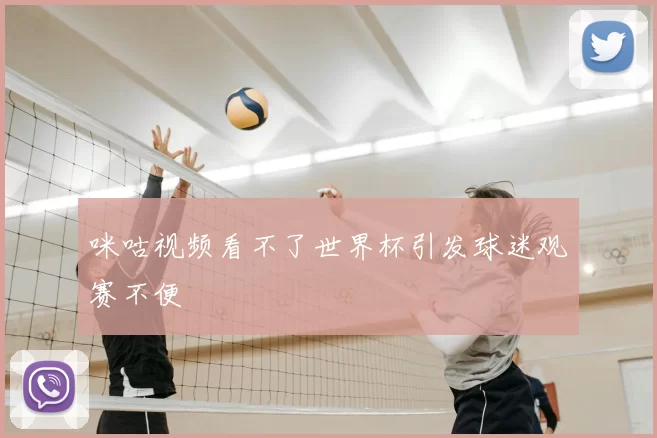 咪咕视频看不了世界杯引发球迷观赛不便