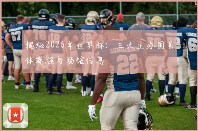 揭秘2026年世界杯：三大主办国具体赛程与场馆信息